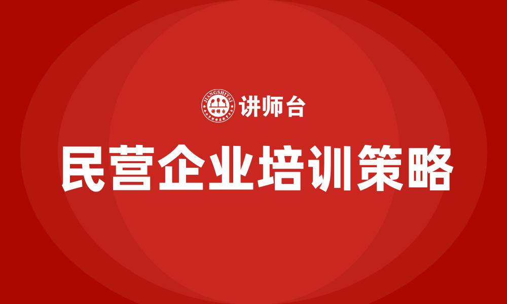 文章民营企业培训的缩略图