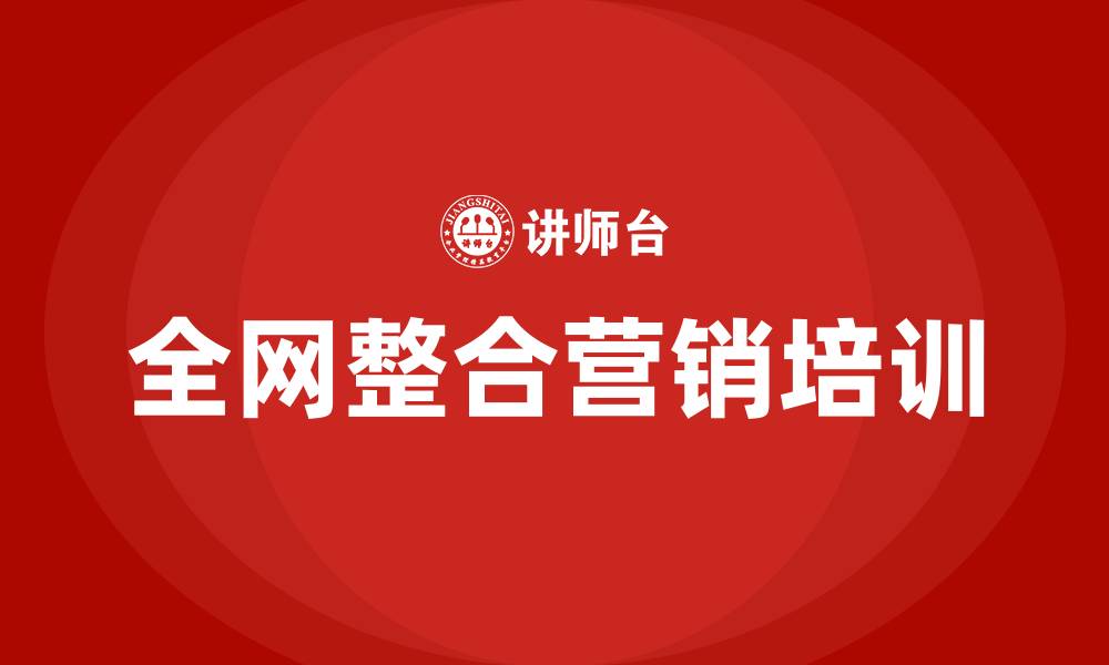 文章全网整合营销培训的缩略图