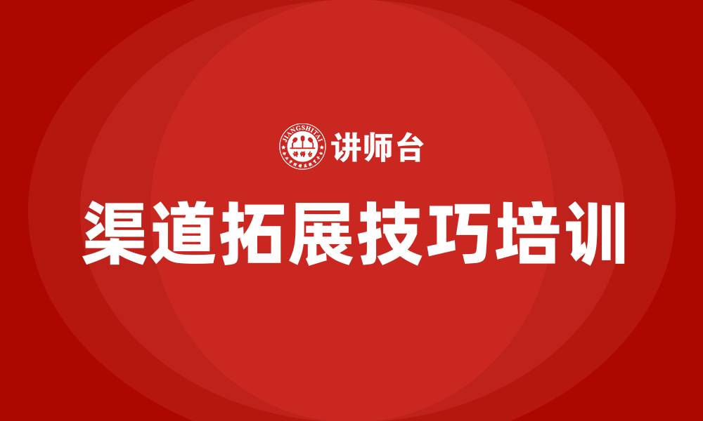 渠道拓展技巧培训