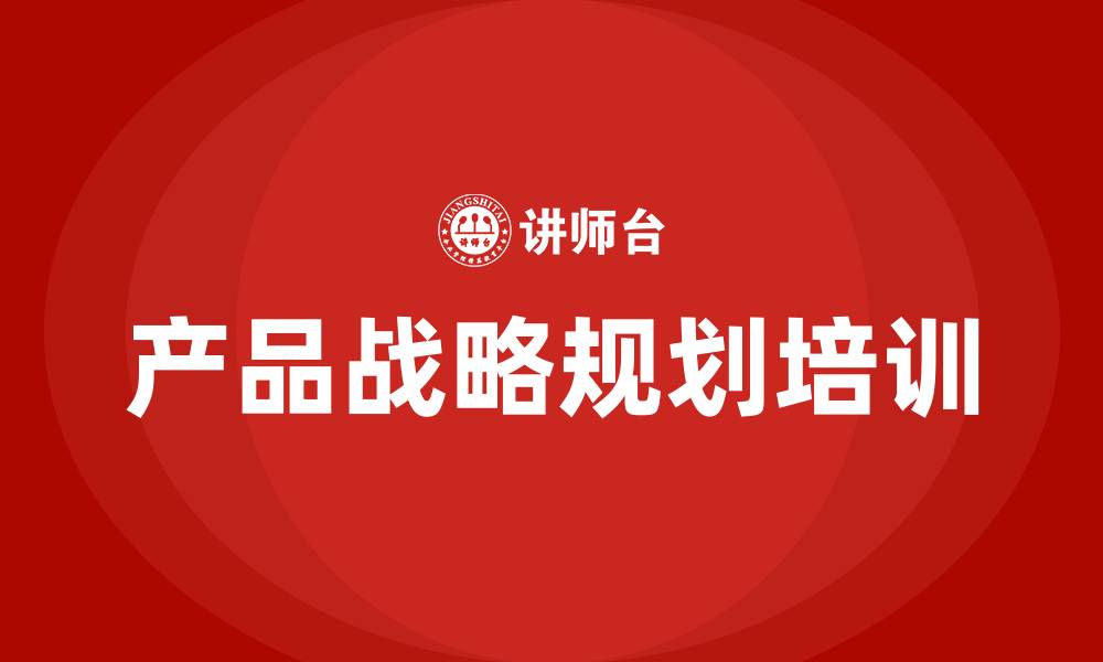 文章产品战略规划培训的缩略图