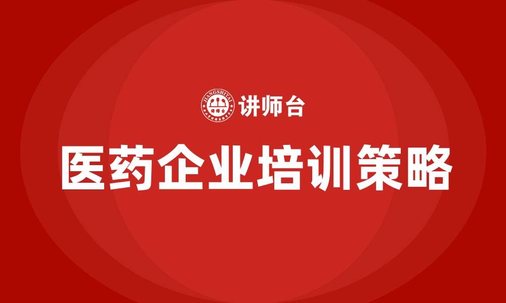 文章医药企业培训的缩略图