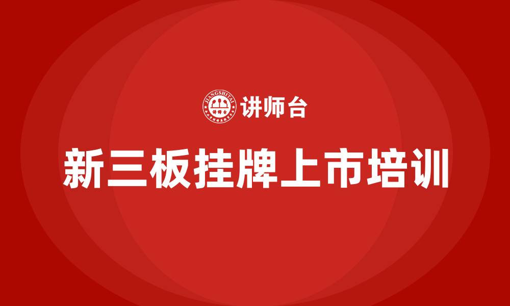 文章新三板挂牌上市培训的缩略图