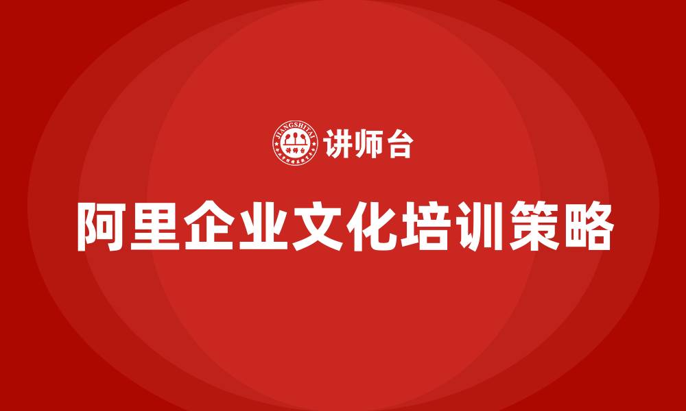 文章阿里企业文化培训的缩略图