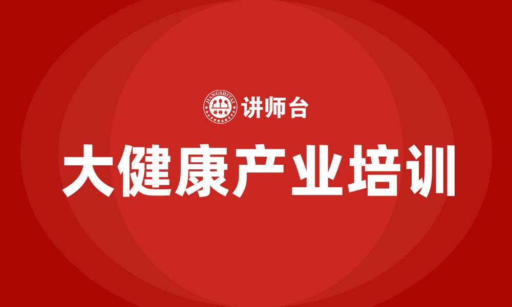 文章大健康产业培训的缩略图