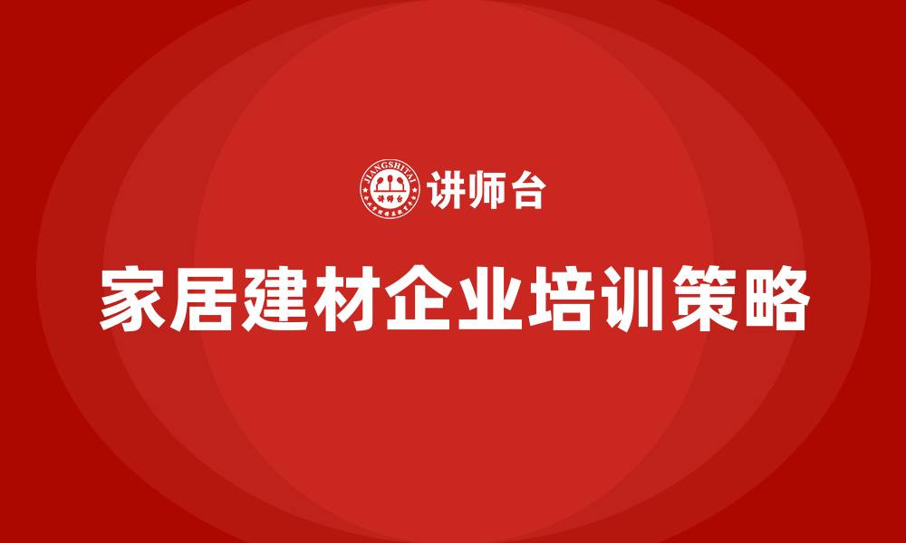 文章家居建材企业培训的缩略图