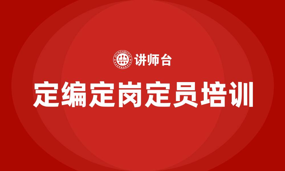 文章定编定岗定员培训的缩略图