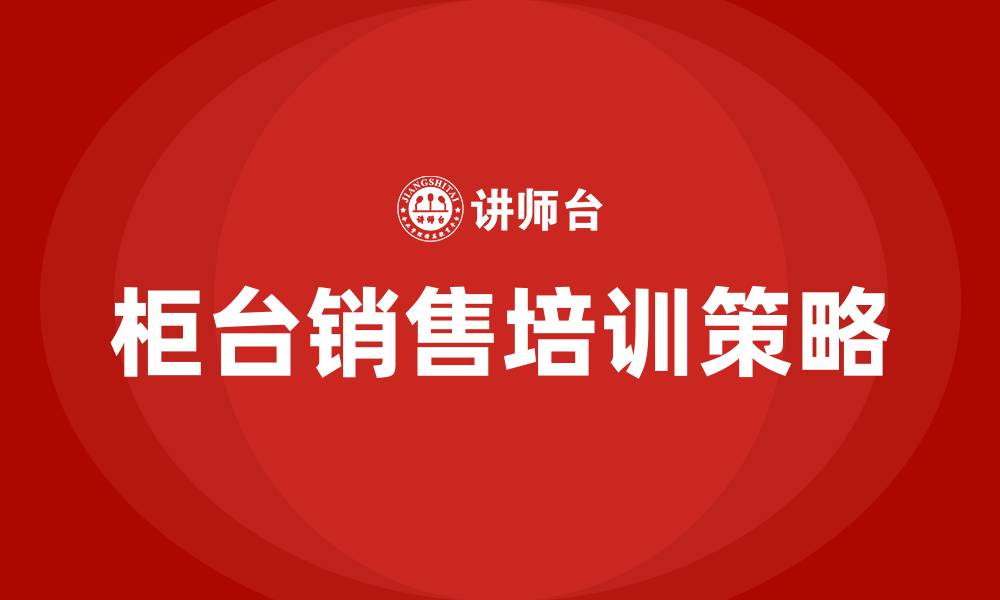 文章柜台销售培训的缩略图