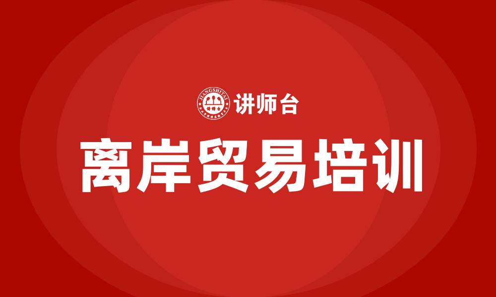 文章离岸贸易培训的缩略图