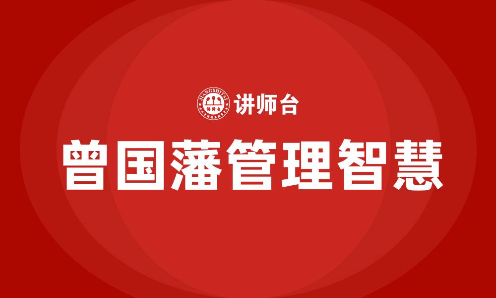 文章曾国藩管理智慧培训的缩略图