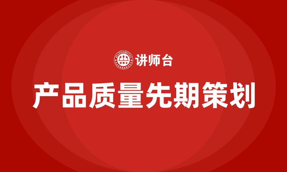 文章产品质量先期策划培训的缩略图