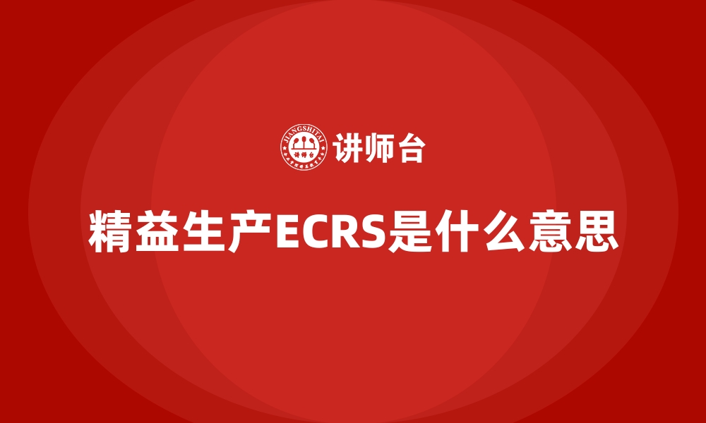 文章精益生产ECRS是什么意思的缩略图