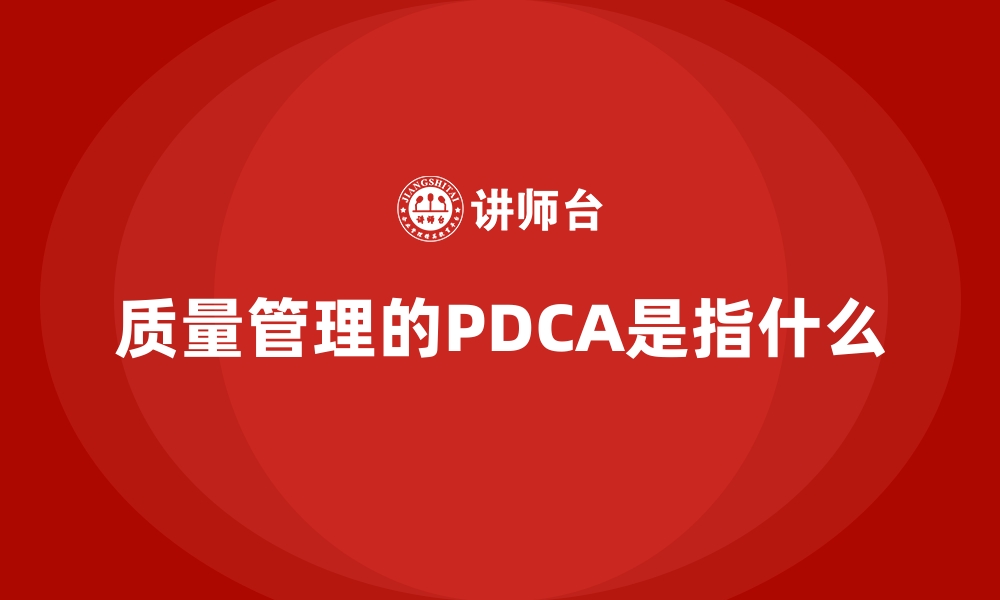 质量管理的PDCA是指什么