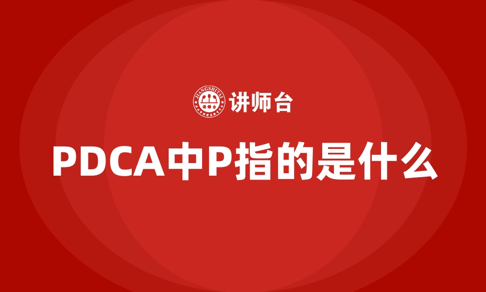 文章PDCA中P指的是什么的缩略图