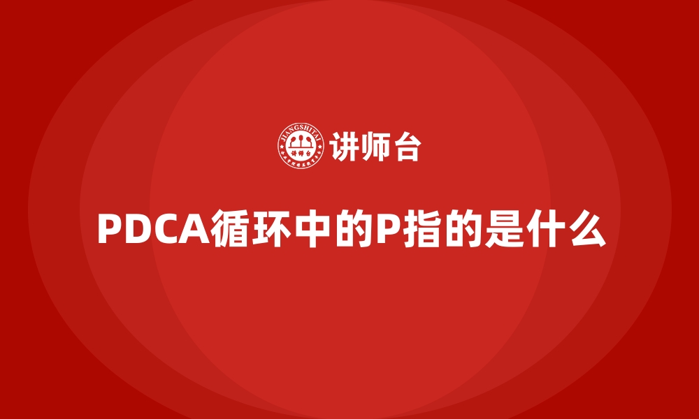 PDCA循环中的P指的是什么