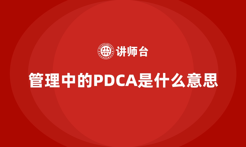 管理中的PDCA是什么意思