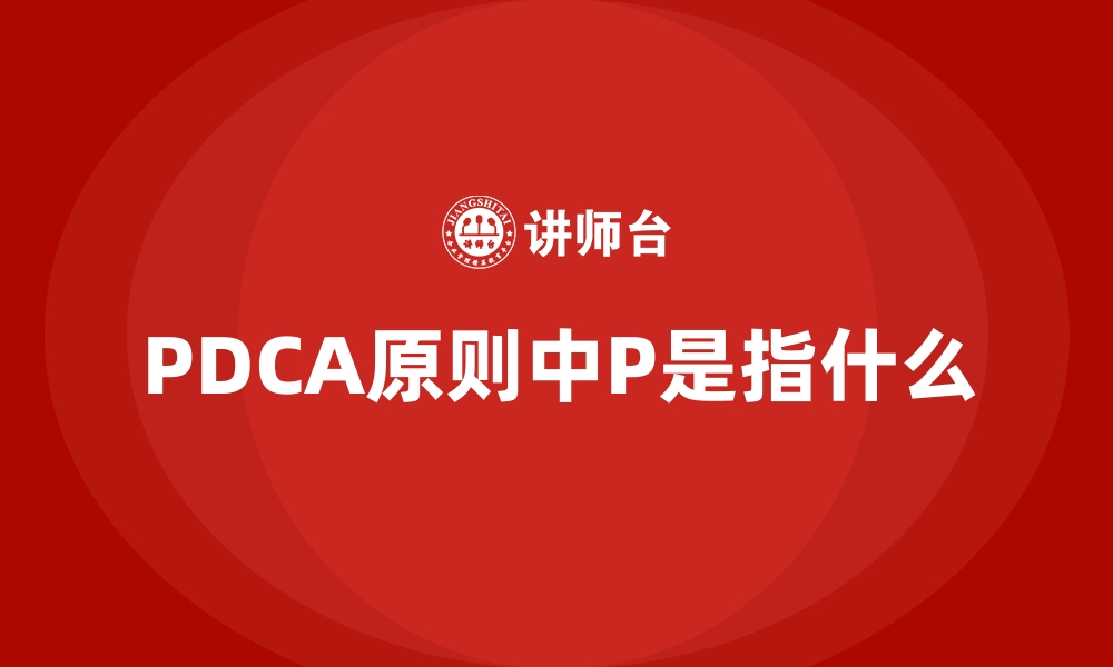 文章PDCA原则中P是指什么的缩略图