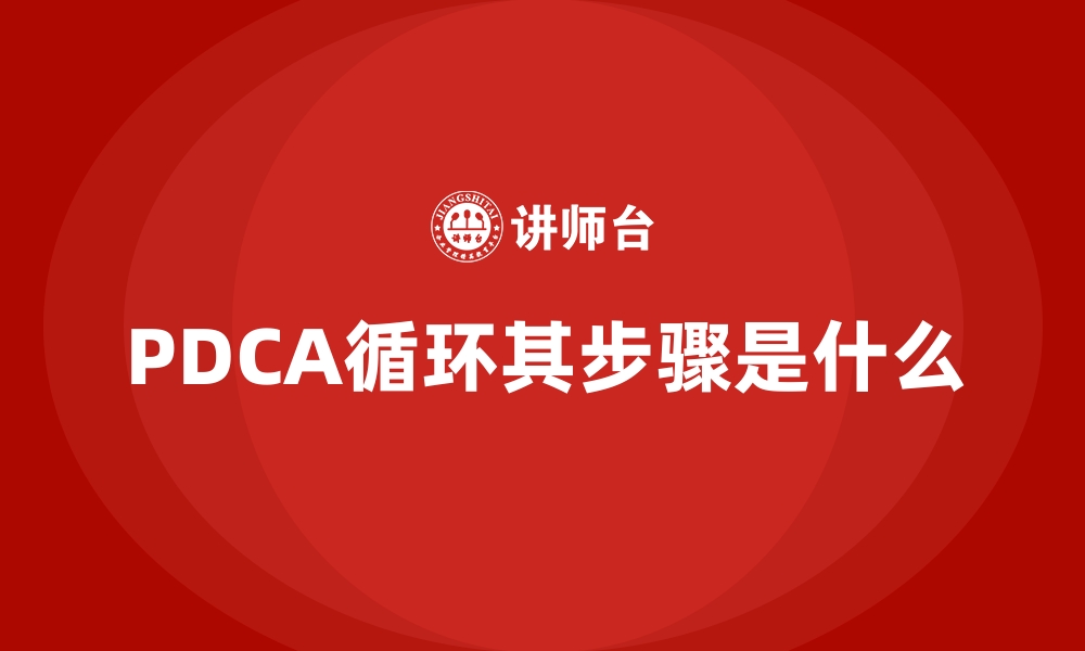 文章PDCA循环其步骤是什么的缩略图