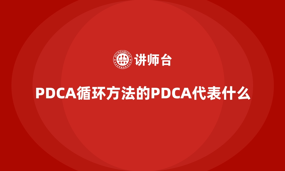 文章PDCA循环方法的PDCA代表什么的缩略图