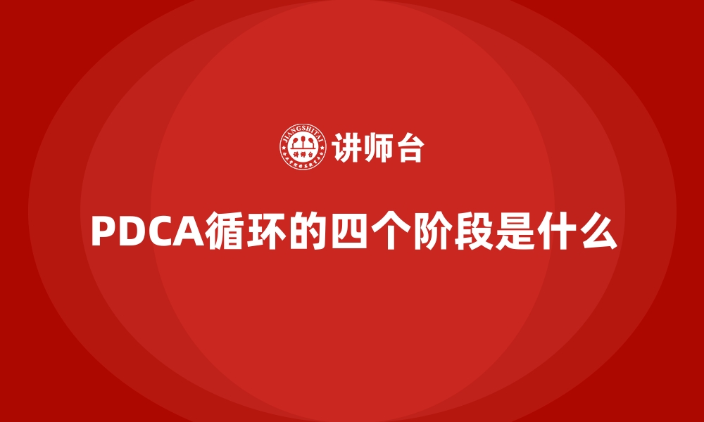 PDCA循环的四个阶段是什么