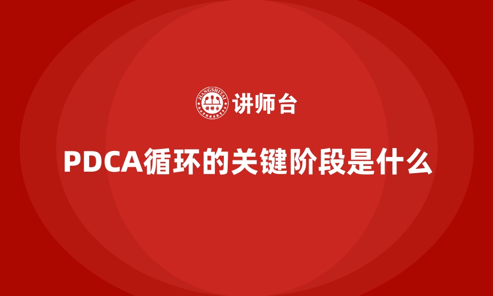 PDCA循环的关键阶段是什么