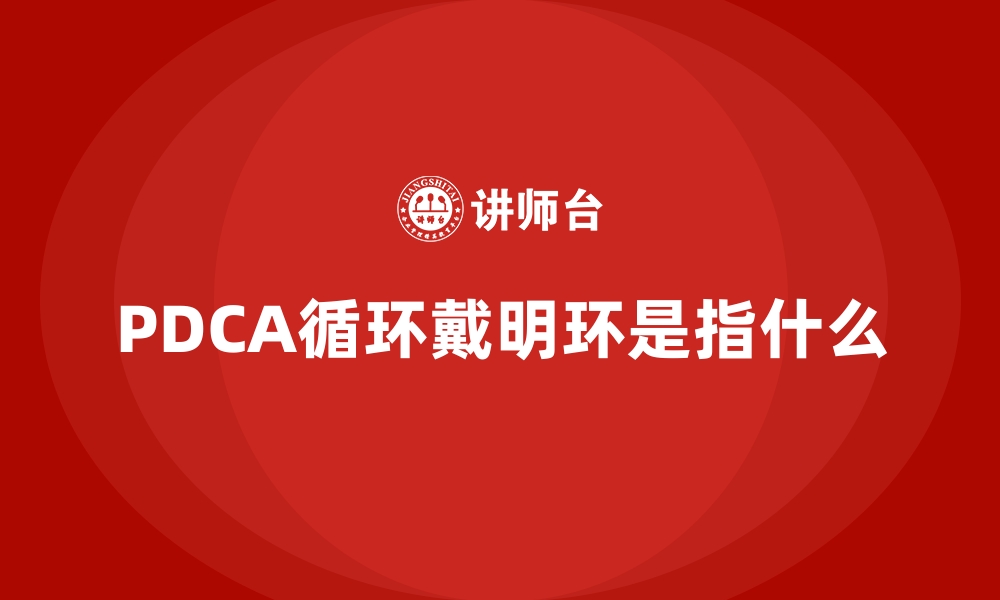 文章PDCA循环戴明环是指什么的缩略图