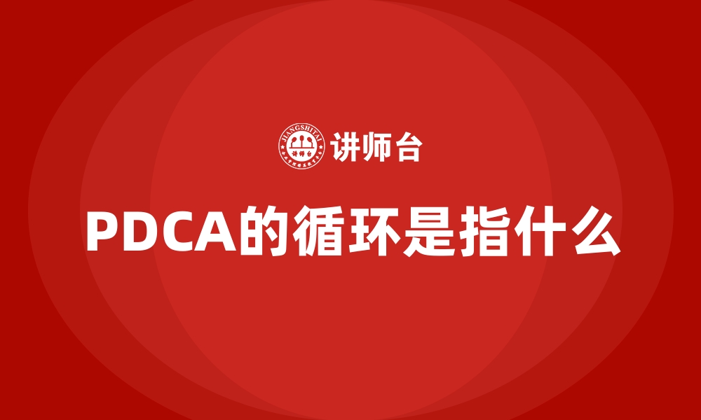 PDCA的循环是指什么