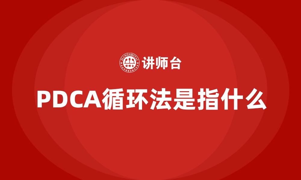 PDCA循环法是指什么