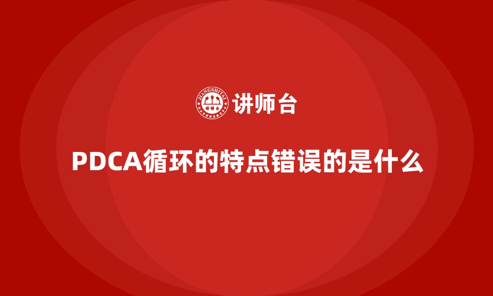 PDCA循环的特点错误的是什么