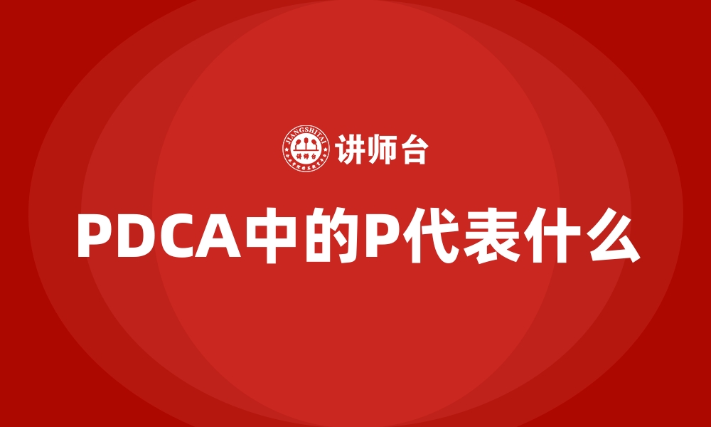 文章PDCA中的P代表什么的缩略图