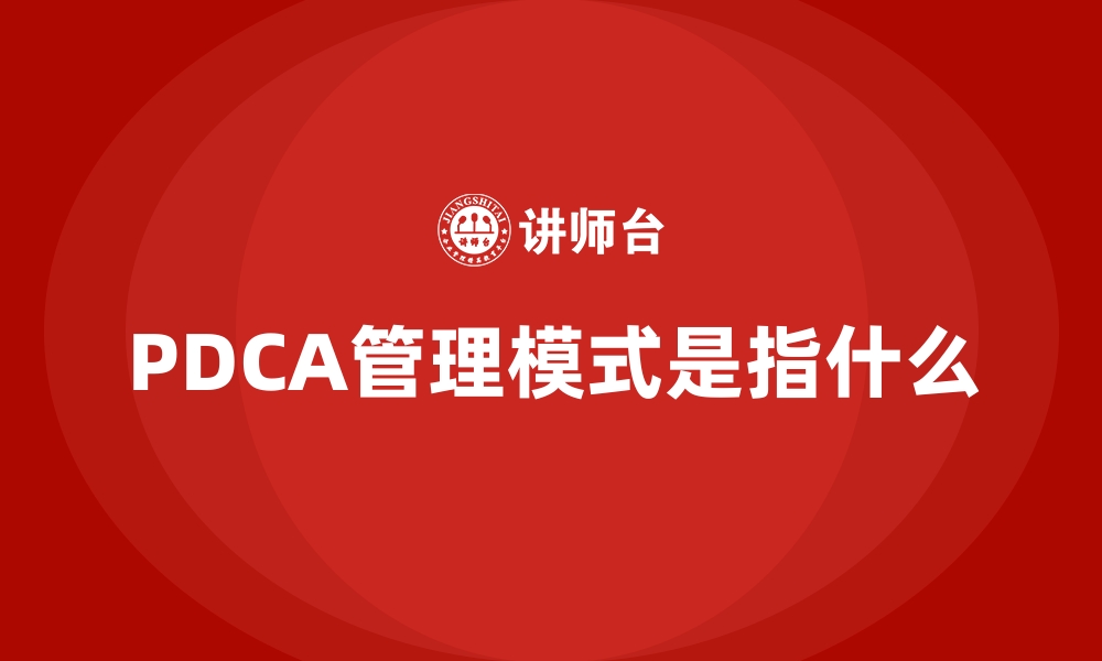 PDCA管理模式是指什么