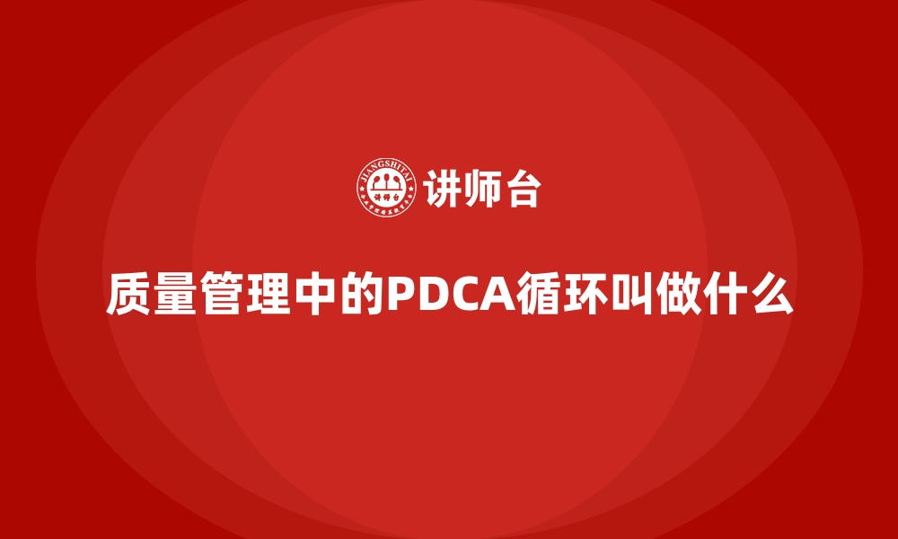 质量管理中的PDCA循环叫做什么