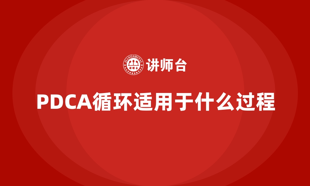 PDCA循环适用于什么过程