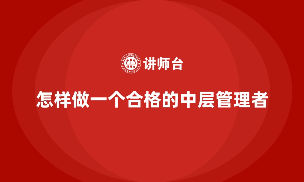 文章怎样做一个合格的中层管理者的缩略图