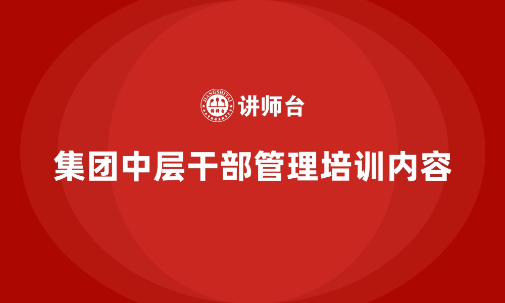 集团中层干部管理培训内容