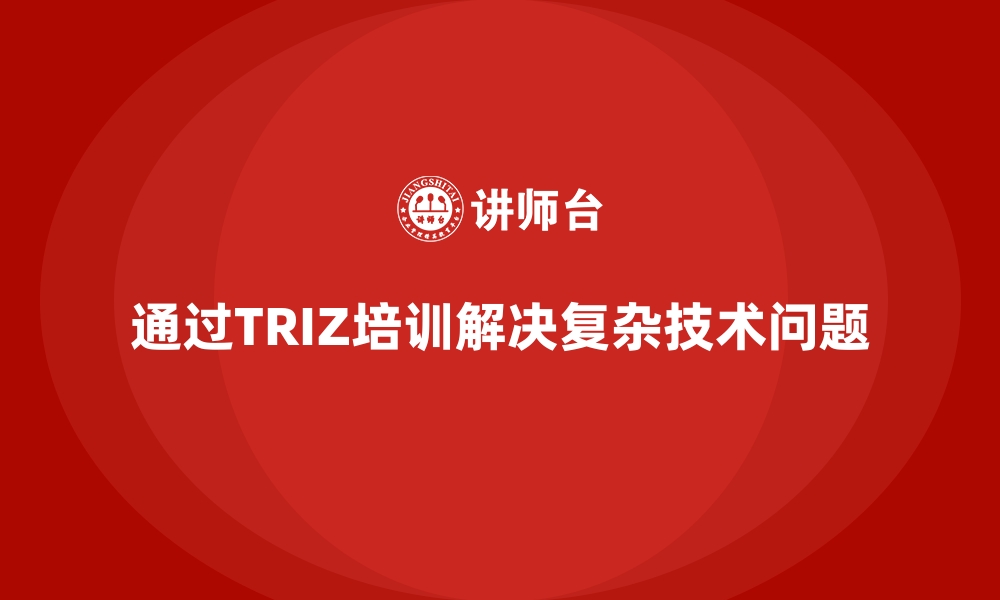 通过TRIZ培训解决复杂技术问题