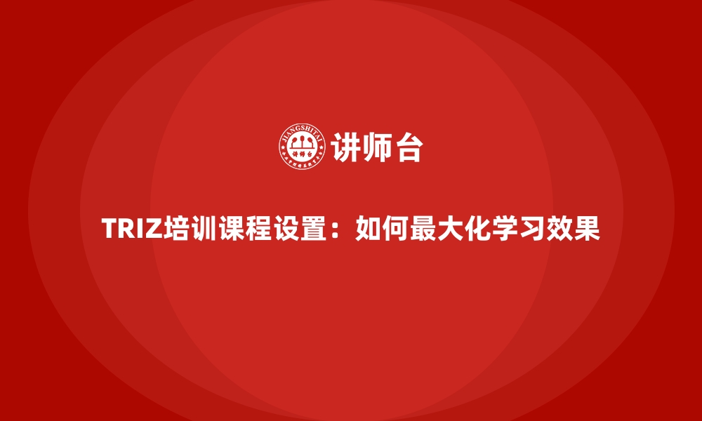 TRIZ培训课程设置：如何最大化学习效果