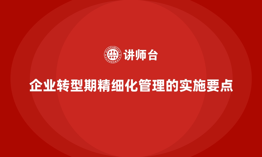 企业转型期精细化管理的实施要点