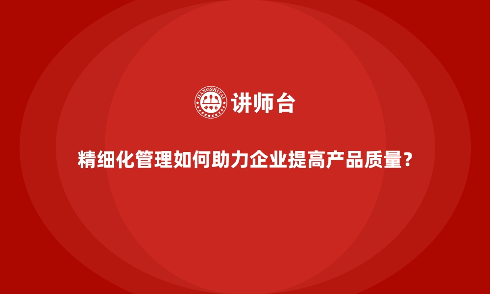 文章精细化管理如何助力企业提高产品质量？的缩略图