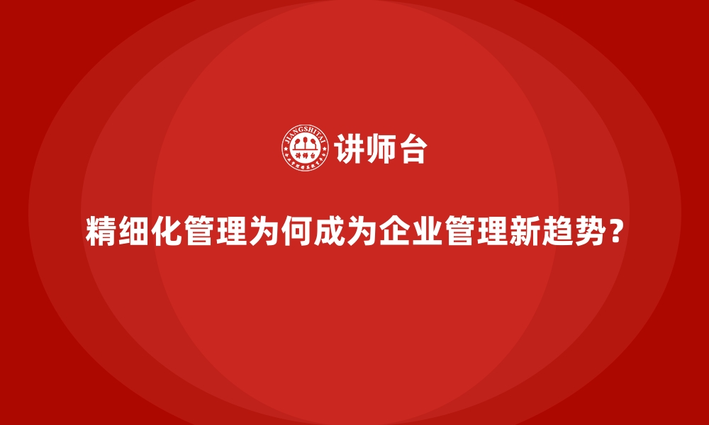 文章精细化管理为何成为企业管理新趋势？的缩略图