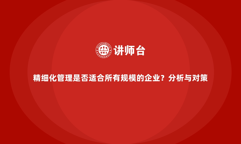 文章精细化管理是否适合所有规模的企业？分析与对策的缩略图