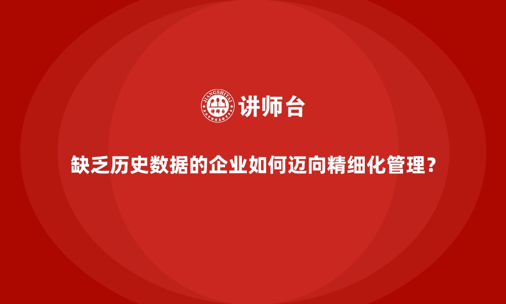 文章缺乏历史数据的企业如何迈向精细化管理？的缩略图