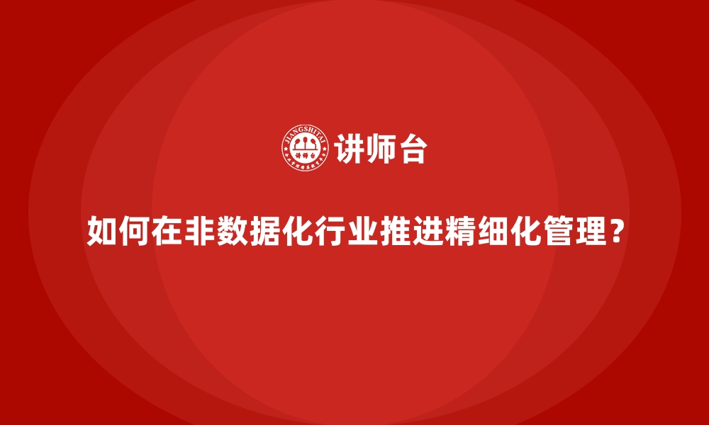 文章如何在非数据化行业推进精细化管理？的缩略图