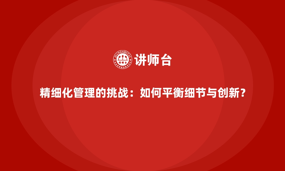 文章精细化管理的挑战：如何平衡细节与创新？的缩略图