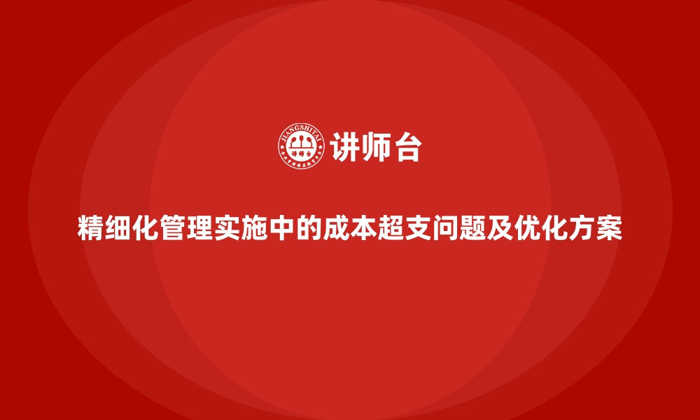 文章精细化管理实施中的成本超支问题及优化方案的缩略图