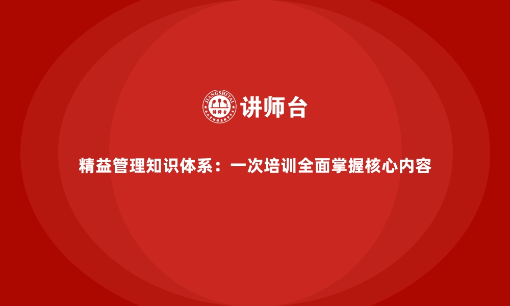 文章精益管理知识体系：一次培训全面掌握核心内容的缩略图