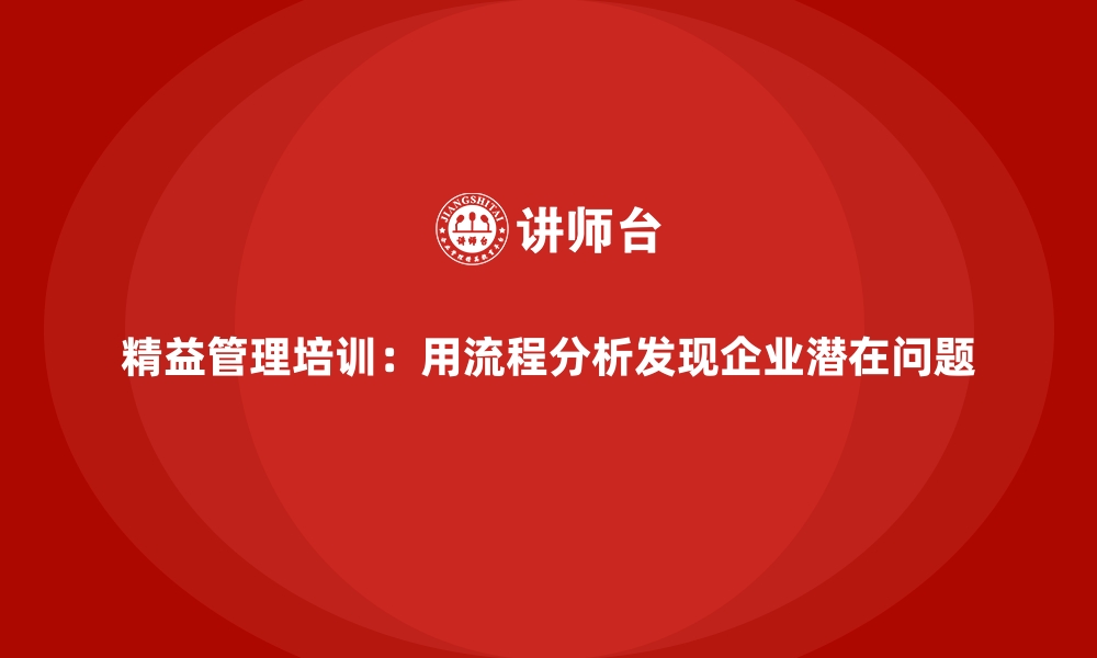 文章精益管理培训：用流程分析发现企业潜在问题的缩略图