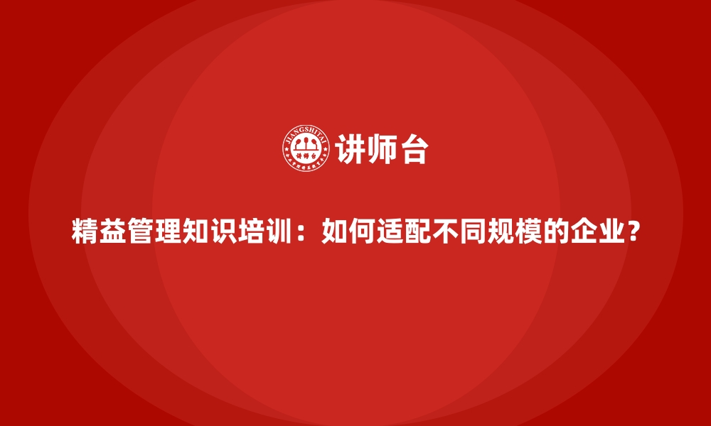 文章精益管理知识培训：如何适配不同规模的企业？的缩略图