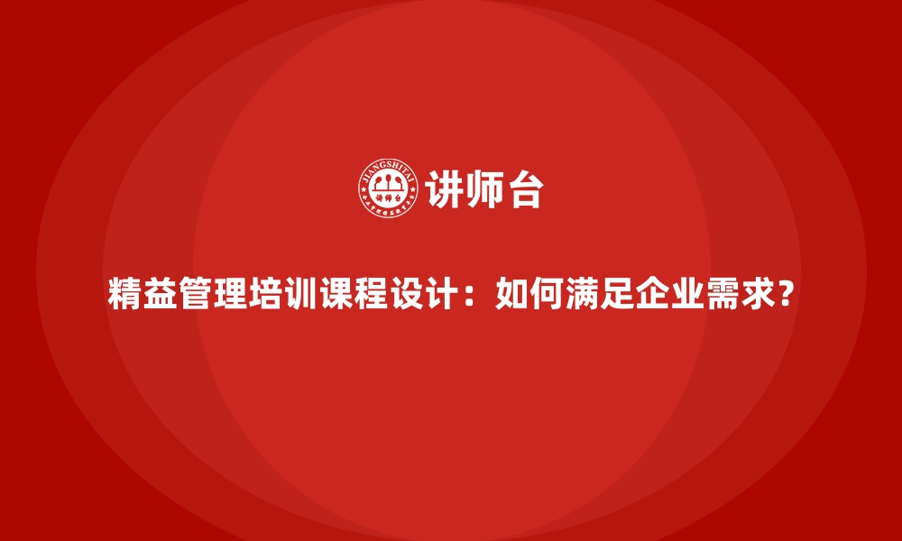 文章精益管理培训课程设计：如何满足企业需求？的缩略图