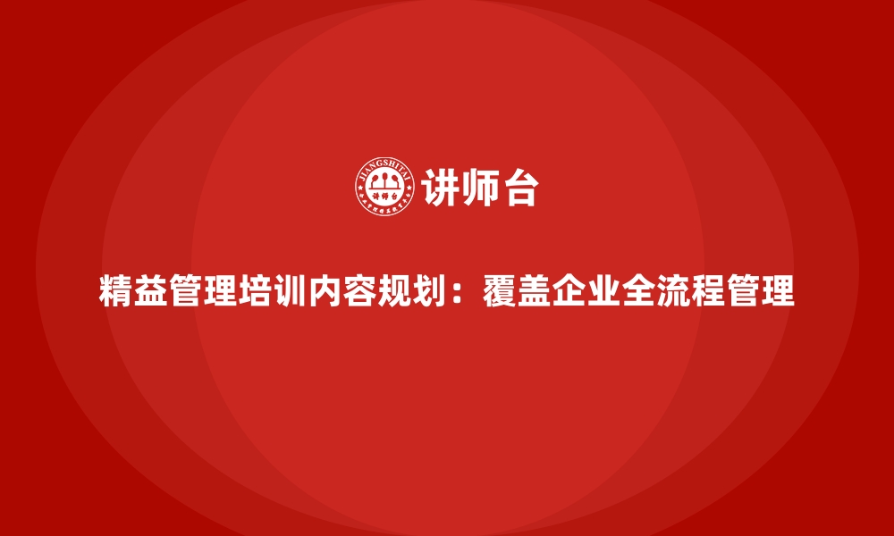 文章精益管理培训内容规划：覆盖企业全流程管理的缩略图