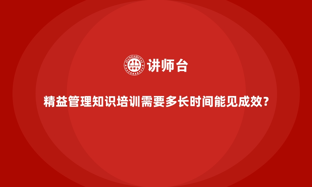 文章精益管理知识培训需要多长时间能见成效？的缩略图